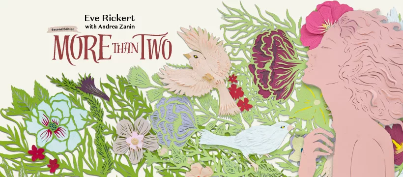 A banner showing the cover art for the second edition of More Than Two. A pastel-coloured papercut image shows a person with their hand near their heart, with a flood of flowers and birds emerging from all around them. The text says "Eve Rickert with Andrea Zanin - second edition - More Than Two."